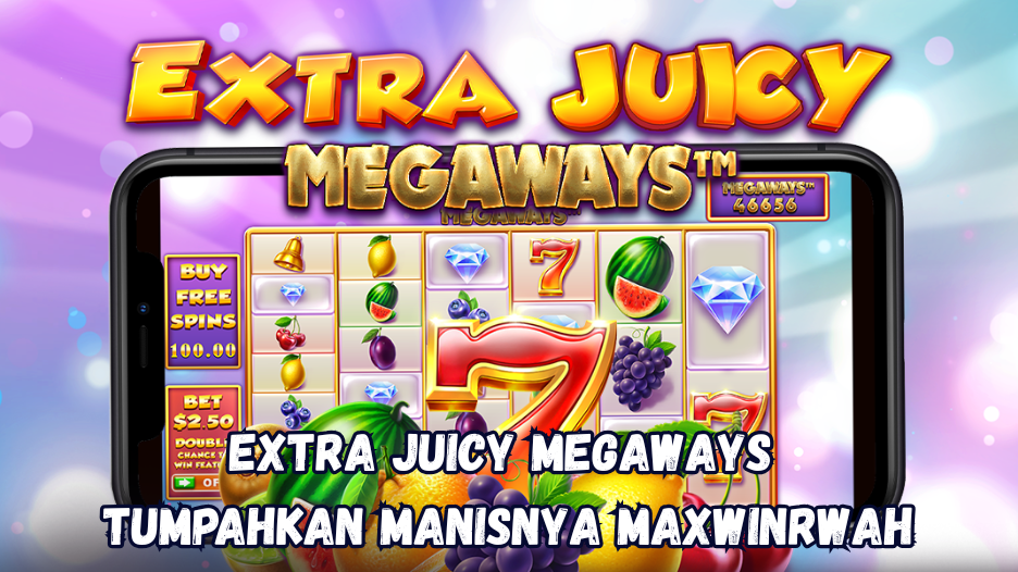 Extra Juicy Megaways Tumpahkan Manisnya Maxwin