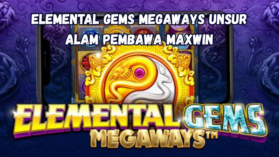 Elemental Gems Megaways Unsur Alam Pembawa Maxwin