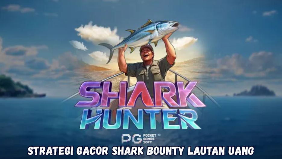 Strategi Gacor Shark Bounty Lautan Uang.