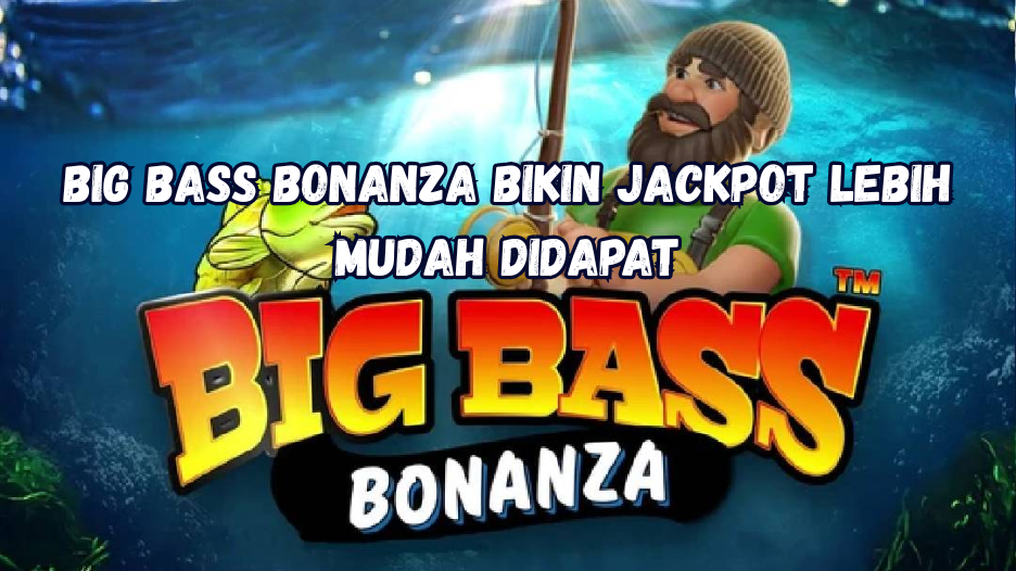 Big Bass Bonanza Bikin Jackpot Lebih Mudah Didapat