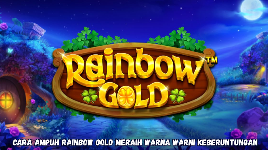 Cara Ampuh Rainbow Gold Meraih Warna Warni Keberuntungan